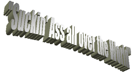 Suckin' Ass all over the World!